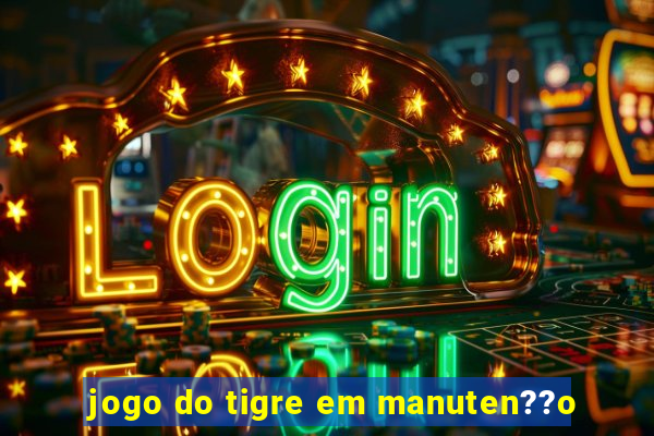 jogo do tigre em manuten??o