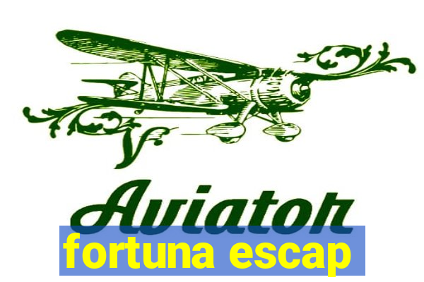 fortuna escap