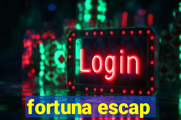 fortuna escap