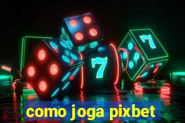 como joga pixbet