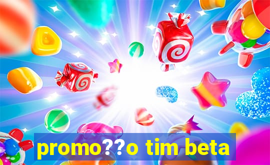 promo??o tim beta