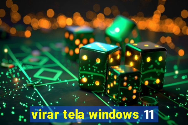 virar tela windows 11