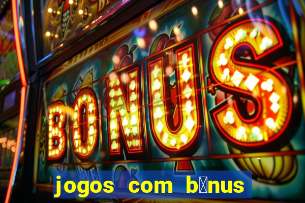 jogos com b么nus de cadastro