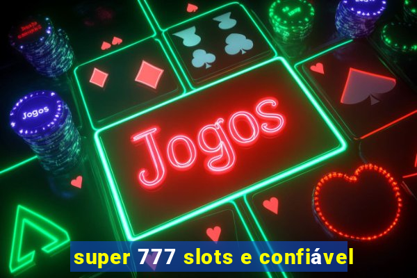 super 777 slots e confiável