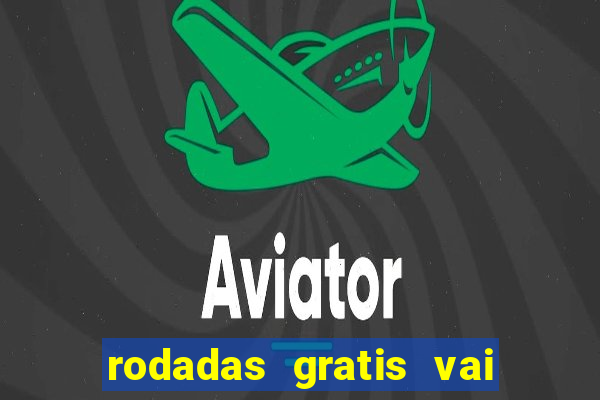 rodadas gratis vai de bet