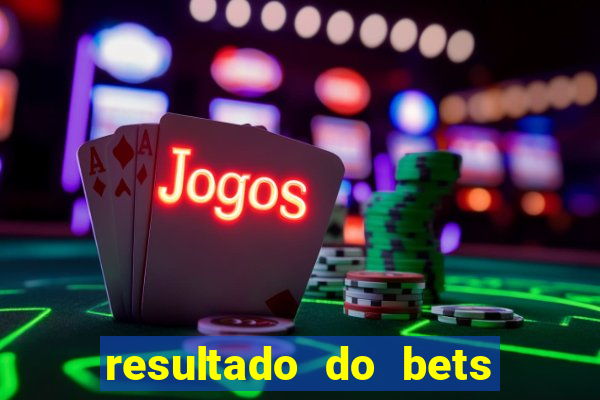 resultado do bets de hoje