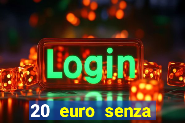 20 euro senza deposito casino