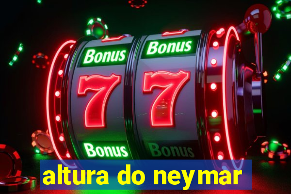 altura do neymar