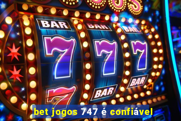 bet jogos 747 é confiável