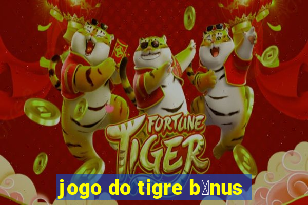 jogo do tigre b么nus