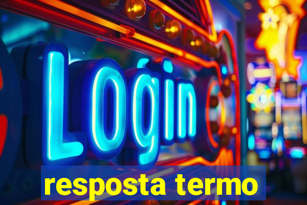 resposta termo