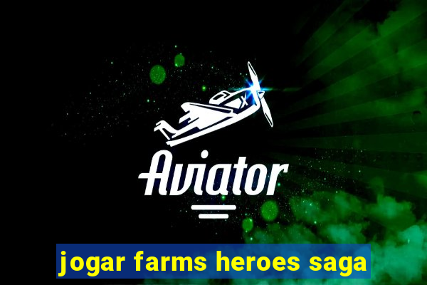 jogar farms heroes saga