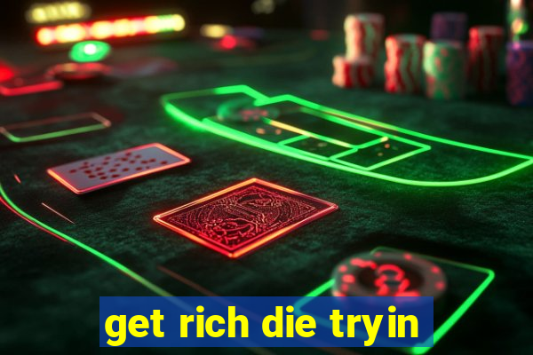 get rich die tryin