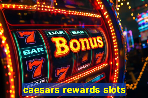 caesars rewards slots