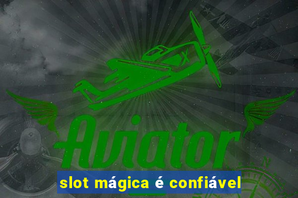 slot mágica é confiável