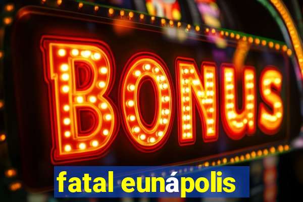 fatal eunápolis