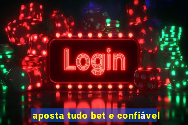 aposta tudo bet e confiável