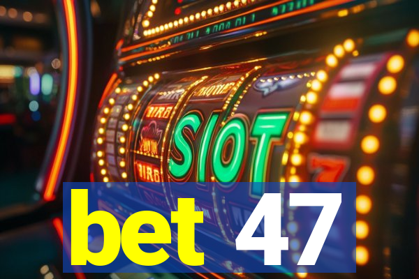 bet 47