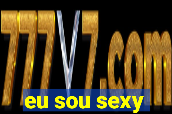 eu sou sexy