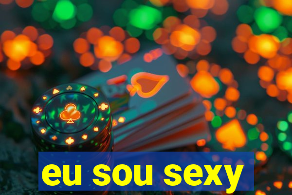 eu sou sexy