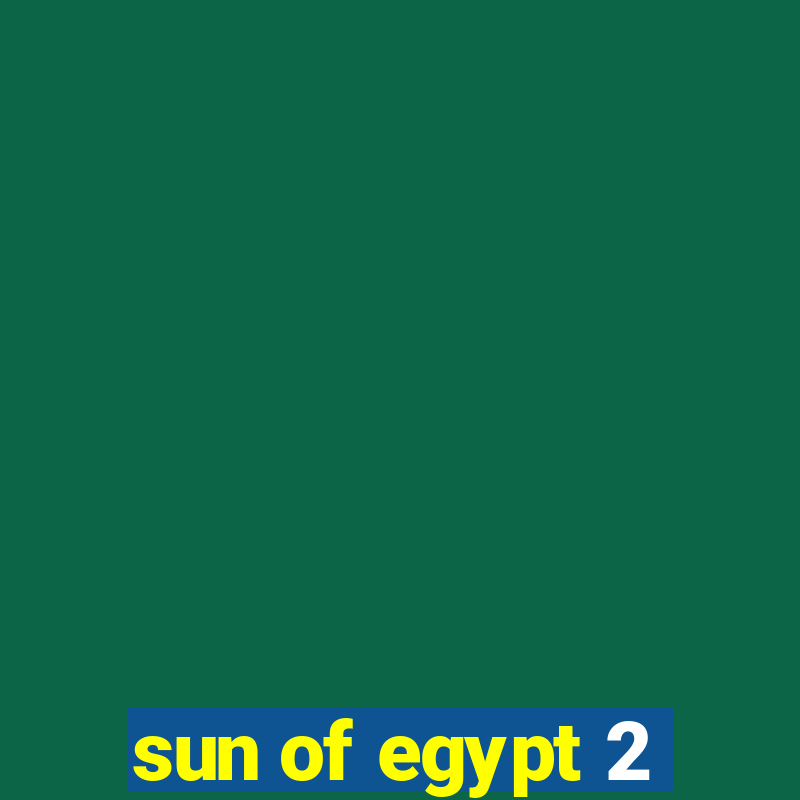 sun of egypt 2