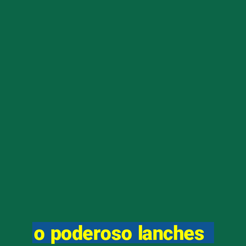 o poderoso lanches