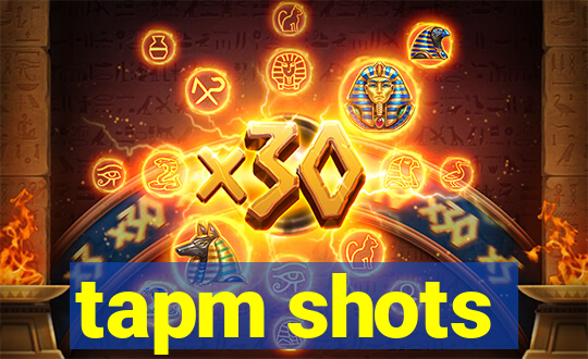 tapm shots