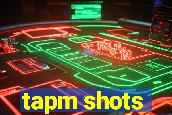 tapm shots