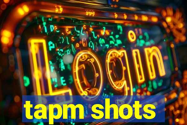 tapm shots