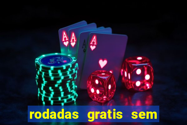 rodadas gratis sem deposito casino