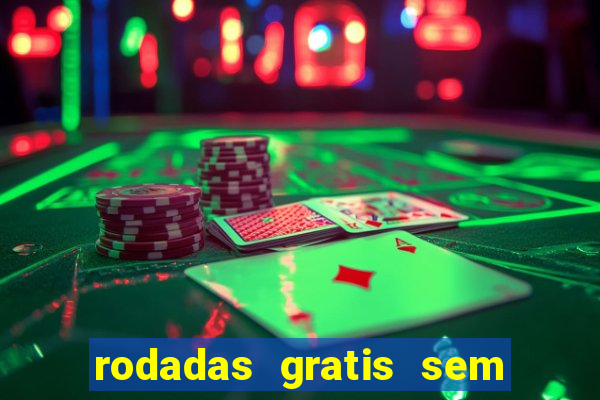 rodadas gratis sem deposito casino