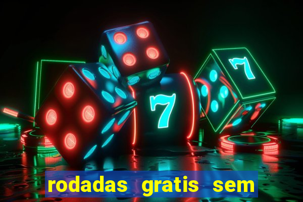 rodadas gratis sem deposito casino