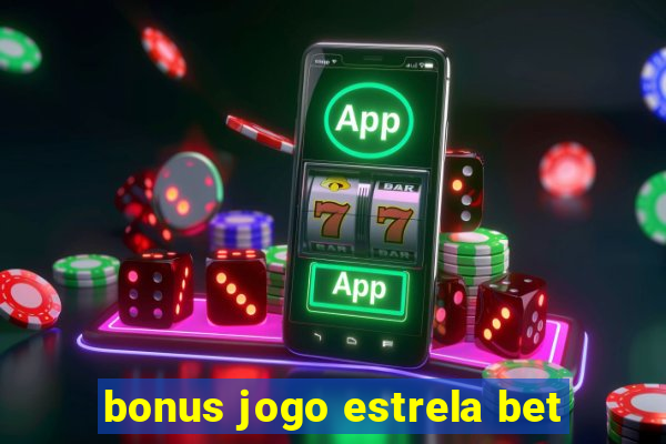 bonus jogo estrela bet