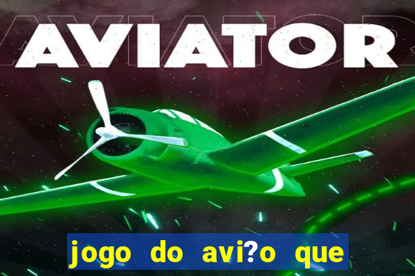 jogo do avi?o que ganha dinheiro aposta