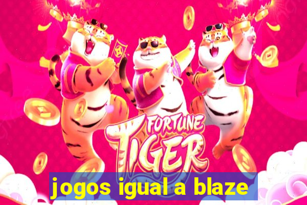 jogos igual a blaze