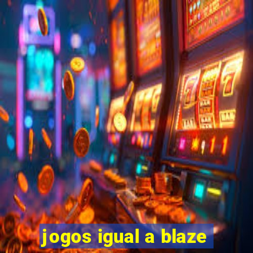 jogos igual a blaze