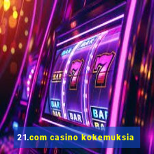 21.com casino kokemuksia