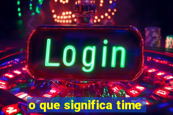 o que significa time