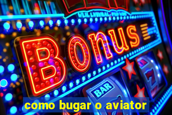 como bugar o aviator