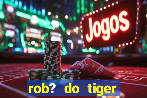 rob? do tiger fortune grátis