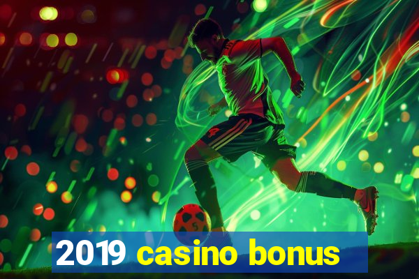 2019 casino bonus