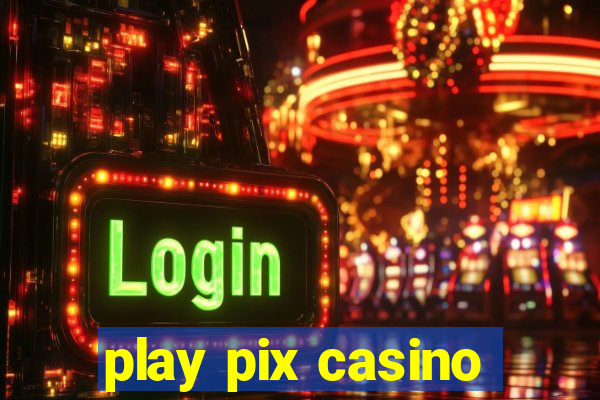 play pix casino