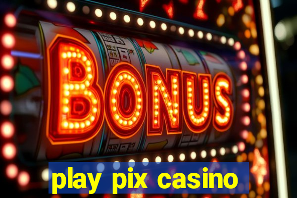 play pix casino