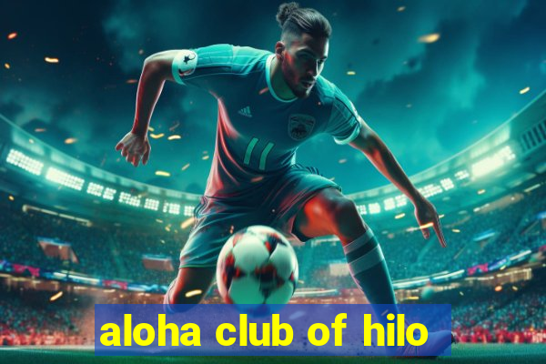 aloha club of hilo