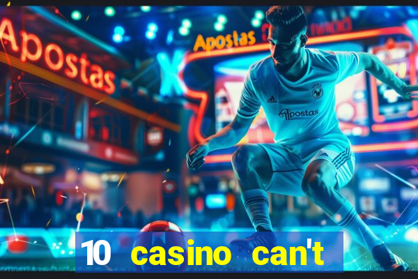 10 casino can't get over