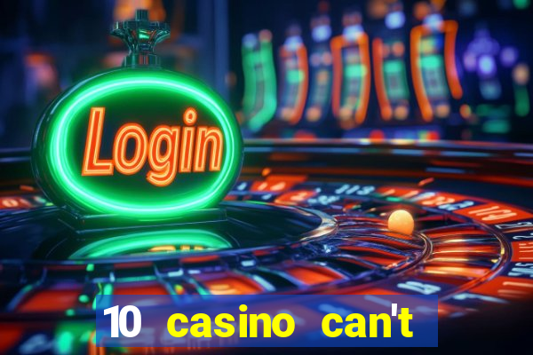 10 casino can't get over