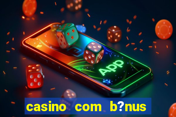 casino com b?nus de cadastro sem deposito