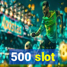 500 slot