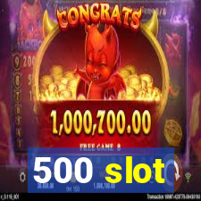 500 slot