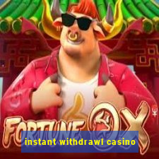 instant withdrawl casino